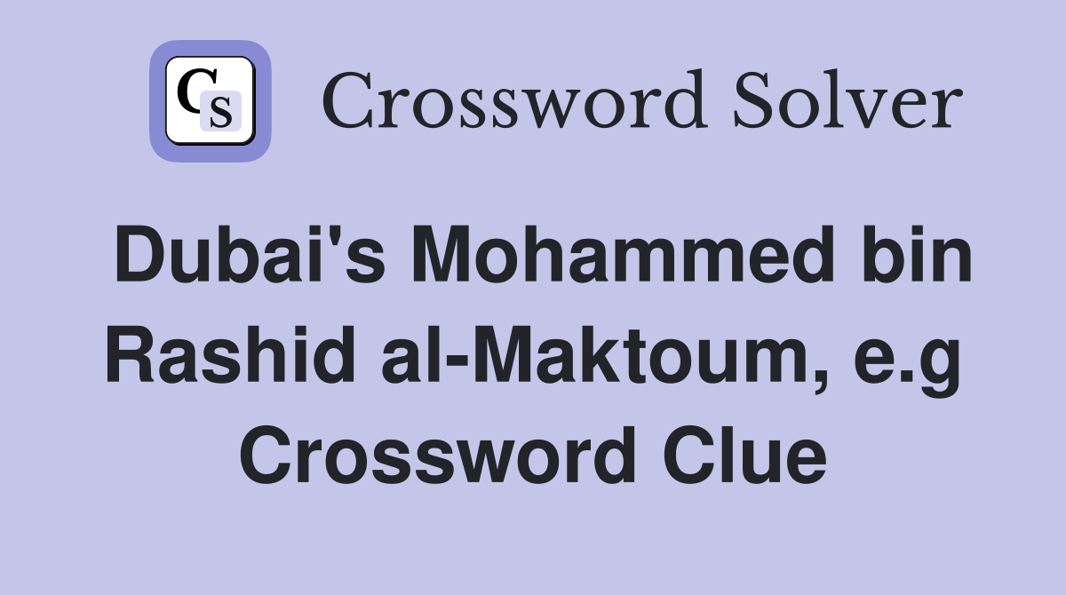 Dubai s Mohammed bin Rashid al Maktoum e g Crossword Clue Answers